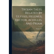 (영문도서) Trojan Tales Related By Ulysses Helenus Hector Achilles And Priam Paperback, Legare Street Press, English, 9781022259454