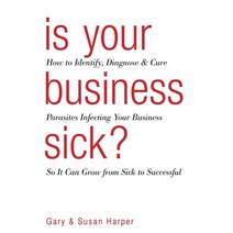 Is Your Business Sick?: How To Identify Diagnose and Cure Parasites Infecting Your Business So It ... Paperback, Sharper Business Solutions, English, 9781734866605