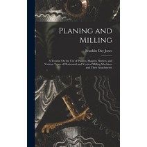 (영문도서) Planing and Milling: A Treatise On the Use of Planers Shapers Slotters and Various Types o... Hardcover, Legare Street Press, English, 9781016064255