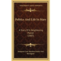 Politics And Life In Mars: A Story Of A Neighboring Planet (1883) Hardcover, Kessinger Publishing