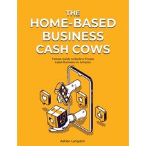 (영문도서) The Home-Based Business Cash Cows: Fastest Guide to Build a Private Label Business on Amazon Hardcover, English, 9781802957235