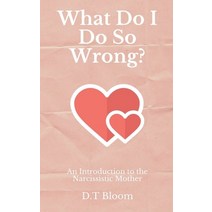 What Do I Do So Wrong?: An Introduction to the Narcissistic Mother Paperback, Escape the Narcissist