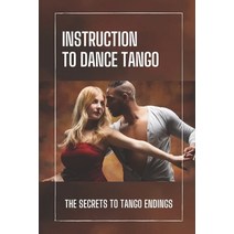 (영문도서) Instruction To Dance Tango: The Secrets To Tango Endings: Method To Dance Tango Paperback, Independently Published, English, 9798546643874