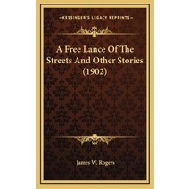 A Free Lance Of The Streets And Other Stories (1902) Hardcover, Kessinger Publishing