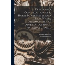 (영문도서) Design and Construction of a Horse Power Meter and Rear Wheel Dynamometer as Applied to a 40 ... Paperback, Legare Street Press, English, 9781015984110