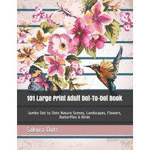 (영문도서) 101 Large Print Adult Dot-To-Dot Book: Jumbo Dot to Dots Nature Scenes Landscapes Flowers ... Paperback, Independently Published, English, 9798722793065