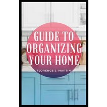 Guide to Organizing Your Home: Organization is an equation that factors in time space money and e... Paperback, Independently Published, English, 9798591854980