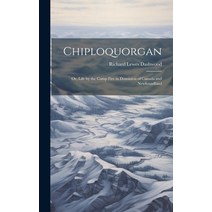 (영문도서) Chiploquorgan: Or Life by the Camp Fire in Dominion of Canada and Newfoundland Hardcover, Legare Street Press, English, 9781020704789