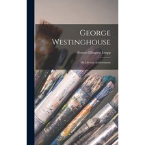 (영문도서) George Westinghouse: His Life and Achievements Hardcover, Legare Street Press, English, 9781015454149