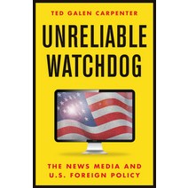 (영문도서) Unreliable Watchdog: The News Media and U.S. Foreign Policy Hardcover, Cato Institute, English, 9781952223334