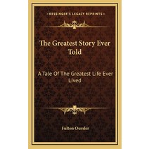 (영문도서) The Greatest Story Ever Told: A Tale Of The Greatest Life Ever Lived Hardcover, Kessinger Publishing, English, 9781166133818