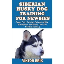 (영문도서) Siberian Husky Dog Training for Newbies: Puppy Potty Training Raising Agility Intelligence... Paperback, Independently Published, English, 9798522744878