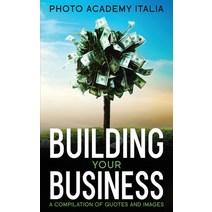 (영문도서) Building Your Business: A Compilation of Quotes and Images Hardcover, Photo Academy Italia, English, 9781803124995