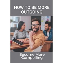 (영문도서) How To Be More Outgoing: Become More Compelling: How Can I Be More Outgoing And Talkative Paperback, Independently Published, English, 9798535716213