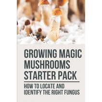 (영문도서) Growing Magic Mushrooms Starter Pack: How To Locate And Identify The Right Fungus: How To Gro... Paperback, Independently Published, English, 9798533641647