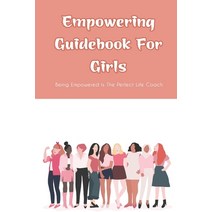 (영문도서) Empowering Guidebook For Girls: Being Empowered Is The Perfect Life Coach: Self-Empowerment T... Paperback, Independently Published, English, 9798503749755