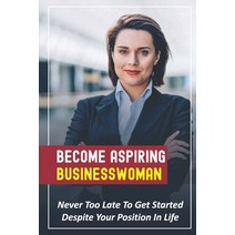 (영문도서) Become Aspiring Businesswoman: Never Too Late To Get Started Despite Your Position In Life: L... Paperback, Independently Published, English, 9798534528640