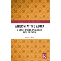 (영문도서) Atheism at the Agora: A History of Unbelief in Ancient Greek Polytheism Hardcover, Routledge, English, 9781032492995