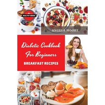 (영문도서) Diabetic Cookbook for Beginners - Breakfast Recipes: 57 Great-tasting Easy and Healthy Reci... Paperback, Angela Moore, English, 9781801885744