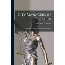 (영문도서) City Managers in Politics; an Analysis of Manager Tenure and Termination Paperback, Hassell Street Press, English, 9781014981561