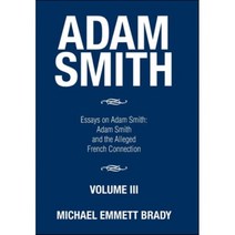 Adam Smith : Essays on Adam Smith: Adam Smith and the Alleged French Connection, Xlibris Corp, 9781514434024, Brady, Michael Emmett
