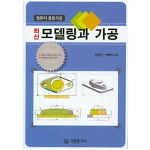 최신 모델링과 가공: 컴퓨터 응용가공:컴퓨터 응용가공 산업기사 실기 / 사출 금형 산업기사 실기, 기전연구사, 이상민 저