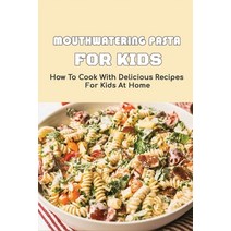 (영문도서) Mouthwatering Pasta For Kids: How To Cook With Delicious Recipes For Kids At Home: Pasta Reci... Paperback, Independently Published, English, 9798528077994
