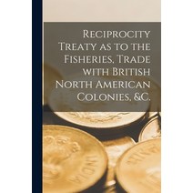 (영문도서) Reciprocity Treaty as to the Fisheries Trade With British North American Colonies &c. [micr... Paperback, Legare Street Press, English, 9781015090187