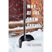 (영문도서) The Way Of The Snow Shovel: How To Shovel Snow Like A Pro Without Getting Tired Injured Or ... Paperback, Independently Published, English, 9798379327156