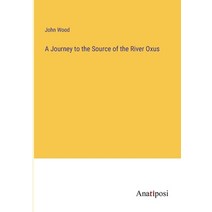 (영문도서) A Journey to the Source of the River Oxus Paperback, Anatiposi Verlag, English, 9783382167028