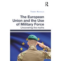 (영문도서) The European Union and the Use of Military Force: Uncovering the Myths Paperback, Routledge, English, 9781032097879