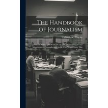 (영문도서) The Handbook of Journalism; All About Newspaper Work.--Facts and Information of Vital Moment ... Hardcover, Legare Street Press, English, 9781019752128