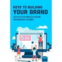 (영문도서) Keys To Building Your Brand: The Step-By-Step Process Of Creating Your Brand With Less Money:... Paperback, Independently Published, English, 9798546973889