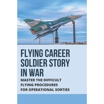 (영문도서) Flying Career Soldier Story In War: Master The Difficult Flying Procedures For Operational So... Paperback, Independently Published, English, 9798513843917
