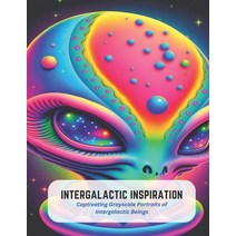 (영문도서) Intergalactic Inspiration: Captivating Grayscale Portraits of Intergalactic Beings Paperback, Independently Published, English, 9798394427046