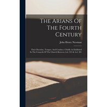 (영문도서) The Arians Of The Fourth Century: Their Doctrine Temper And Conduct Chiefly As Exhibited I... Hardcover, Legare Street Press, English, 9781015783638