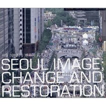 서울 이미지 ; 변화와 회복 : SEOUL IMAGE ; CHANGE AND RESTORATION, 서울특별시, 편집부 저