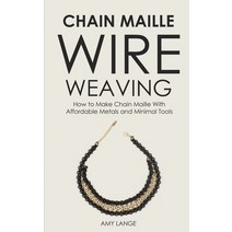 (영문도서) Chain Maille Wire Weaving: How to Make Chain Maille With Affordable Metals and Minimal Tools Paperback, Amy Lange, English, 9781951035228