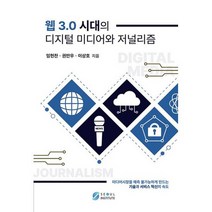 웹 3.0 시대의 디지털 미디어와 저널리즘 : 미디어시장을 예측 불가능하게 만드는 기술과 서비스 혁신의 속도, 도서