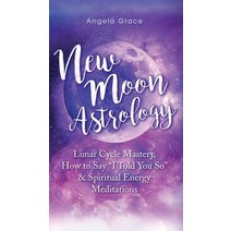 (영문도서) New Moon Astrology: Lunar Cycle Mastery How to Say I Told You So & Spiritual Energy Meditations Hardcover, Ascending Vibrations, English, 9781953543899