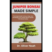 (영문도서) Juniper Bonsai Made Simple: The Simple Guide On How To Grow Keep Care And Manage Your Junip... Paperback, Independently Published, English, 9798537744412