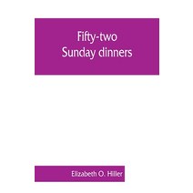 (영문도서) Fifty-two Sunday dinners: a book of recipes arranged on a unique plan combining helpful sug... Paperback, Alpha Edition, English, 9789353861834