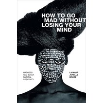 How to Go Mad Without Losing Your Mind: Madness and Black Radical Creativity Paperback, Duke University Press