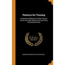 (영문도서) Patterns for Turning: Comprising Elliptical and Other Figures Cut On the Lathe Without the Us... Hardcover, Franklin Classics, English, 9780342319671
