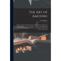 (영문도서) The Art of Amusing: Being a Collection of Graceful Arts Merry Games Odd Tricks Curious Puz... Paperback, Legare Street Press, English, 9781014847171