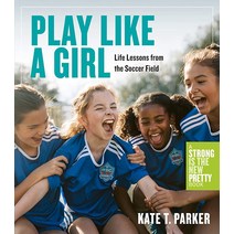 Play Like a Girl: Life Lessons from the Soccer 필드 페이퍼백