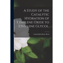 (영문도서) A Study of the Catalytic Hydration of Ethylene Oxide to Ethylene Glycol. Paperback, Hassell Street Press, English, 9781014584885