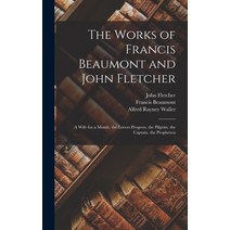 (영문도서) The Works of Francis Beaumont and John Fletcher: A Wife for a Month. the Lovers Progress. the... Hardcover, Legare Street Press, English, 9781017984682