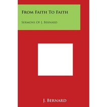 From Faith to Faith: Sermons of J. Bernard Paperback, Literary Licensing, LLC