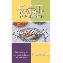 Eat Yourself Younger Effortlessly: The Easy Way to Slow Aging Feel Great and Look Good. Hardcover, Authorhouse